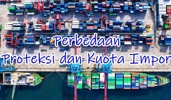 Perbedaan Proteksi dan Kuota Impor dalam perdagangan